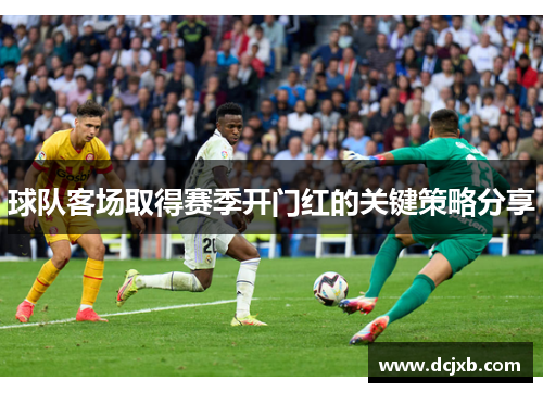 球队客场取得赛季开门红的关键策略分享