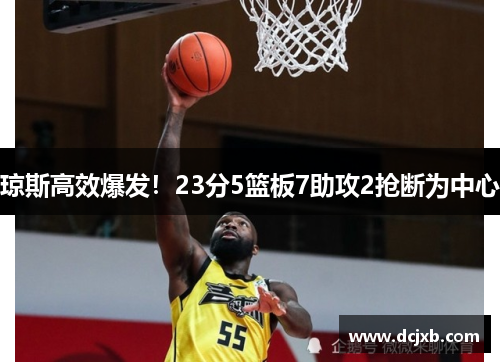 琼斯高效爆发！23分5篮板7助攻2抢断为中心